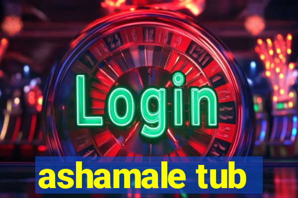 ashamale tub